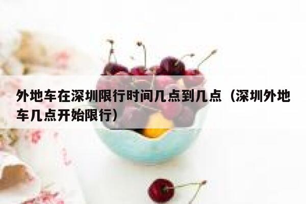 外地车在深圳限行时间几点到几点（深圳外地车几点开始限行） 第1张