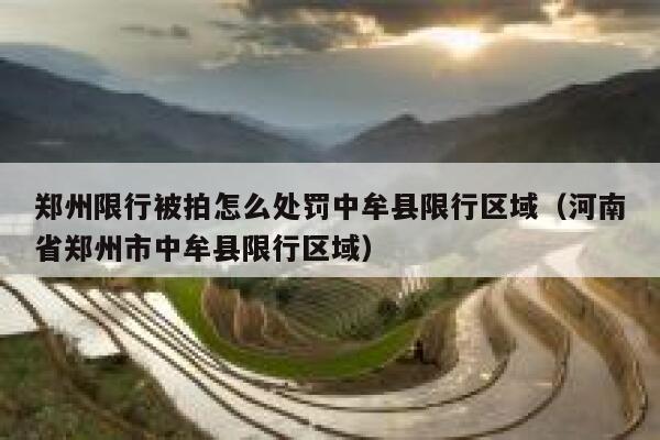 郑州限行被拍怎么处罚中牟县限行区域（河南省郑州市中牟县限行区域） 第1张
