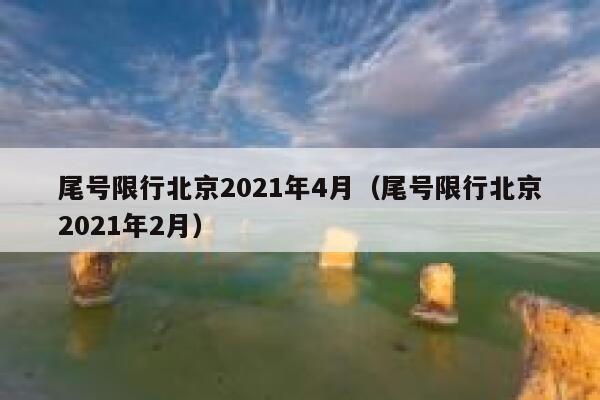 尾号限行北京2021年4月（尾号限行北京2021年2月） 第1张