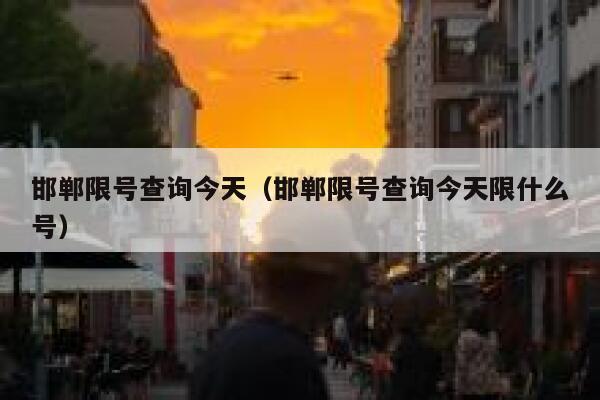 邯郸限号查询今天（邯郸限号查询今天限什么号） 第1张
