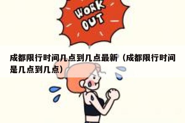 成都限行时间几点到几点最新（成都限行时间是几点到几点） 第1张