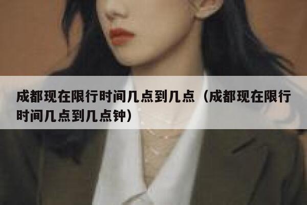 成都现在限行时间几点到几点（成都现在限行时间几点到几点钟） 第1张