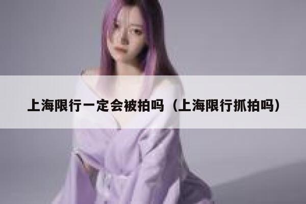 上海限行一定会被拍吗（上海限行抓拍吗） 第1张