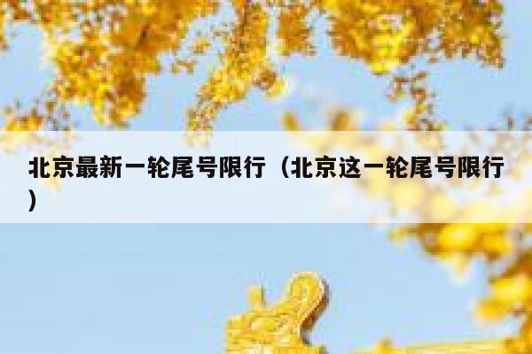 北京最新一轮尾号限行（北京这一轮尾号限行） 第1张