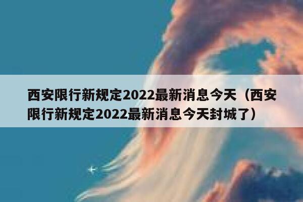 西安限行新规定2022最新消息今天（西安限行新规定2022最新消息今天封城了） 第1张