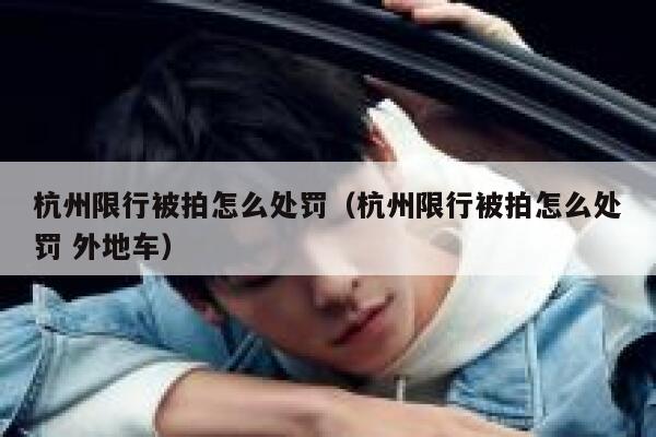 杭州限行被拍怎么处罚（杭州限行被拍怎么处罚 外地车） 第1张