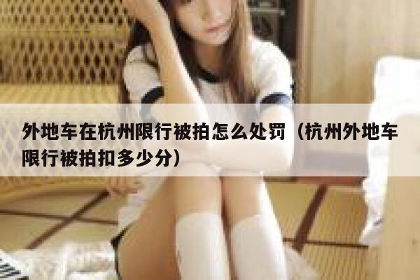 外地车在杭州限行被拍怎么处罚（杭州外地车限行被拍扣多少分） 第1张