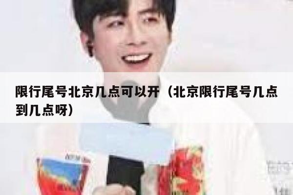 限行尾号北京几点可以开（北京限行尾号几点到几点呀） 第1张