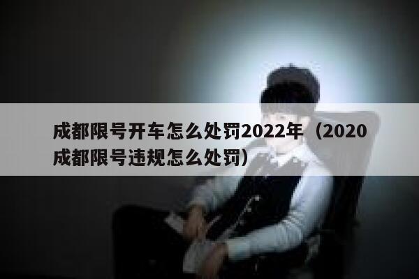 成都限号开车怎么处罚2022年（2020成都限号违规怎么处罚） 第1张