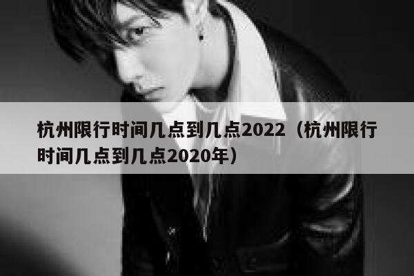 杭州限行时间几点到几点2022（杭州限行时间几点到几点2020年） 第1张