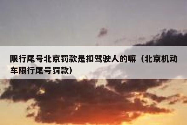 限行尾号北京罚款是扣驾驶人的嘛（北京机动车限行尾号罚款） 第1张