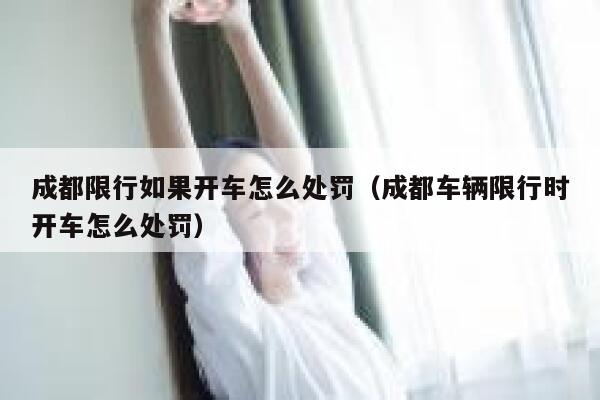 成都限行如果开车怎么处罚（成都车辆限行时开车怎么处罚） 第1张