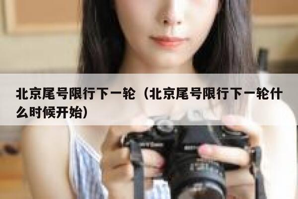 北京尾号限行下一轮（北京尾号限行下一轮什么时候开始） 第1张