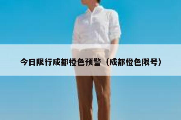 今日限行成都橙色预警（成都橙色限号） 第1张