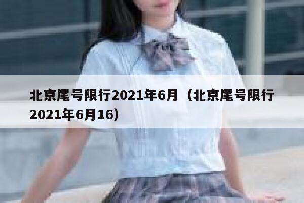 北京尾号限行2021年6月（北京尾号限行2021年6月16） 第1张