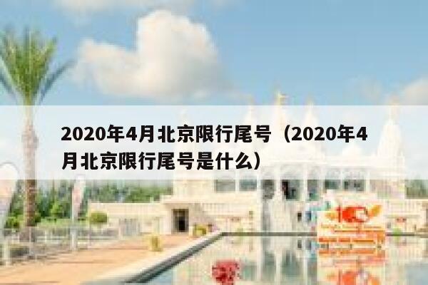 2020年4月北京限行尾号（2020年4月北京限行尾号是什么） 第1张