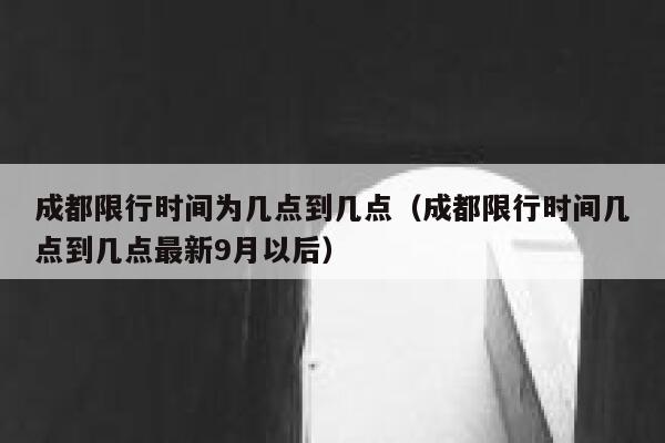 成都限行时间为几点到几点（成都限行时间几点到几点最新9月以后） 第1张
