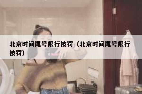 北京时间尾号限行被罚（北京时间尾号限行 被罚） 第1张