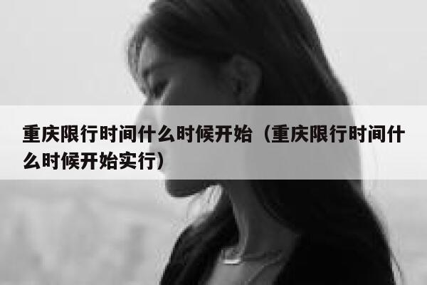 重庆限行时间什么时候开始（重庆限行时间什么时候开始实行） 第1张