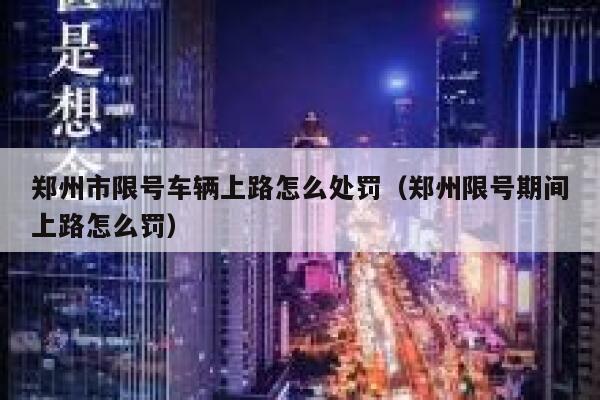 郑州市限号车辆上路怎么处罚（郑州限号期间上路怎么罚） 第1张