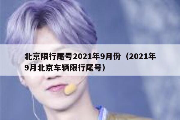 北京限行尾号2021年9月份（2021年9月北京车辆限行尾号） 第1张