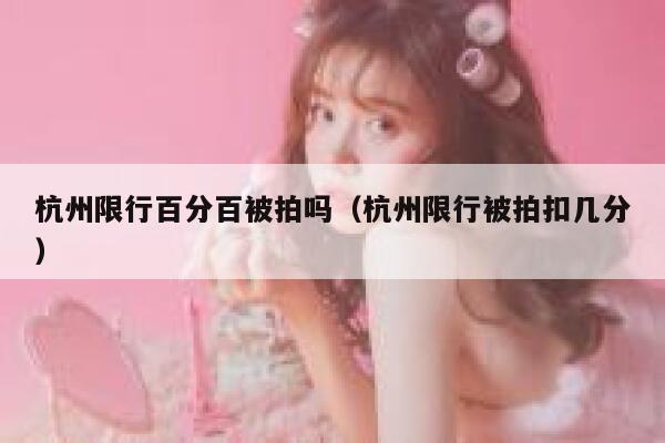 杭州限行百分百被拍吗（杭州限行被拍扣几分） 第1张