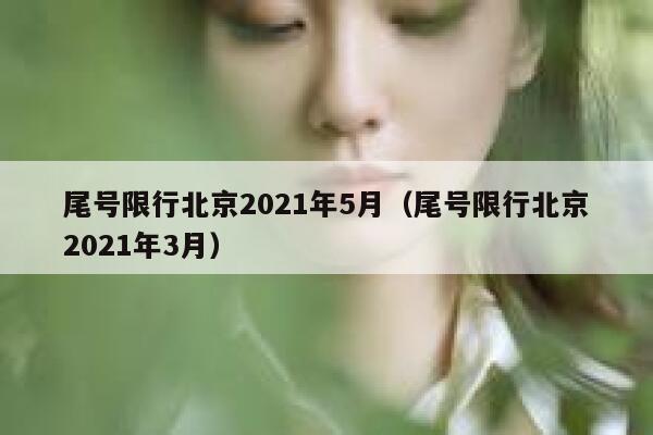 尾号限行北京2021年5月（尾号限行北京2021年3月） 第1张