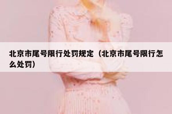 北京市尾号限行处罚规定（北京市尾号限行怎么处罚） 第1张