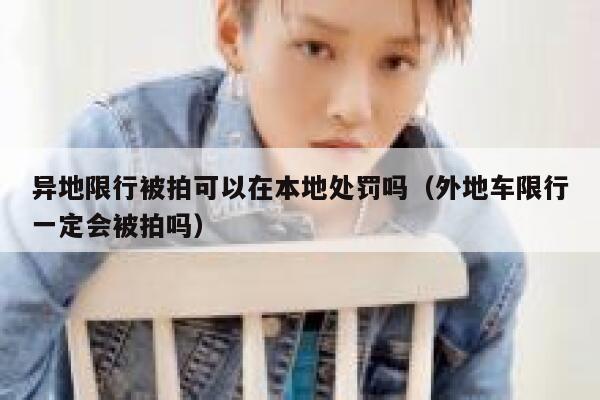 异地限行被拍可以在本地处罚吗（外地车限行一定会被拍吗） 第1张