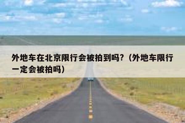 外地车在北京限行会被拍到吗?（外地车限行一定会被拍吗） 第1张