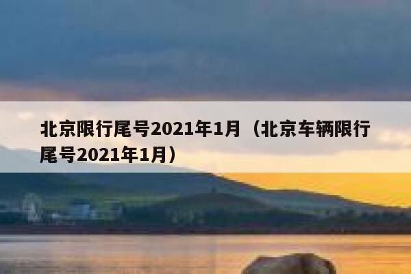 北京限行尾号2021年1月（北京车辆限行尾号2021年1月） 第1张