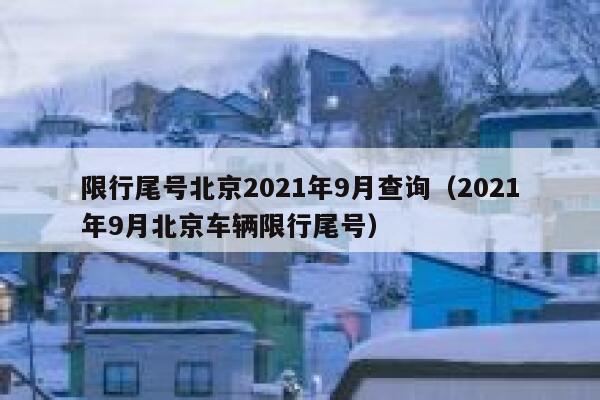 限行尾号北京2021年9月查询（2021年9月北京车辆限行尾号） 第1张