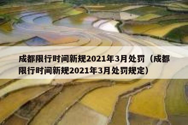 成都限行时间新规2021年3月处罚（成都限行时间新规2021年3月处罚规定） 第1张