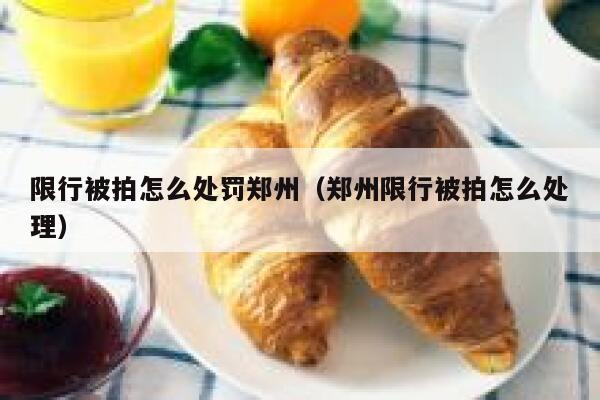 限行被拍怎么处罚郑州（郑州限行被拍怎么处理） 第1张