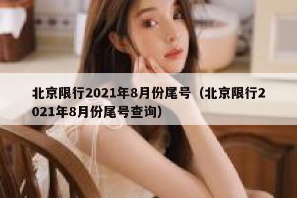 北京限行2021年8月份尾号（北京限行2021年8月份尾号查询） 第1张