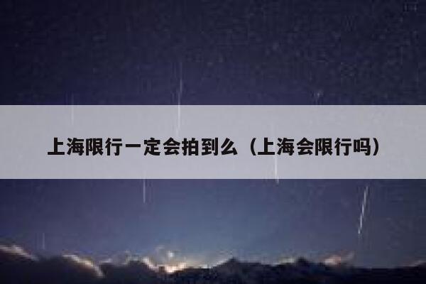 上海限行一定会拍到么（上海会限行吗） 第1张