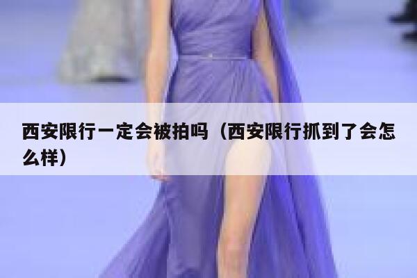 西安限行一定会被拍吗（西安限行抓到了会怎么样） 第1张