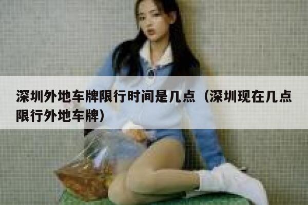 深圳外地车牌限行时间是几点（深圳现在几点限行外地车牌） 第1张