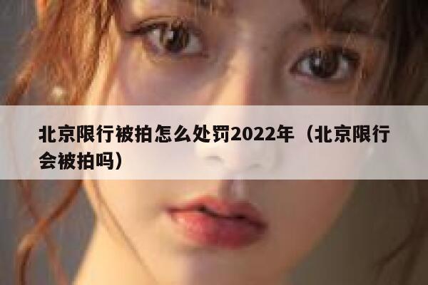 北京限行被拍怎么处罚2022年（北京限行会被拍吗） 第1张