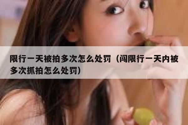 限行一天被拍多次怎么处罚（闯限行一天内被多次抓拍怎么处罚） 第1张