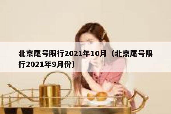 北京尾号限行2021年10月（北京尾号限行2021年9月份） 第1张