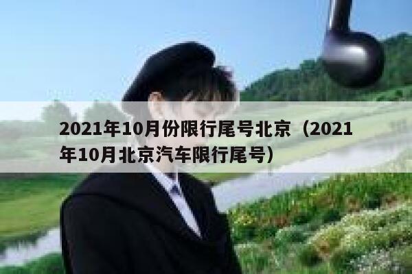 2021年10月份限行尾号北京（2021年10月北京汽车限行尾号） 第1张