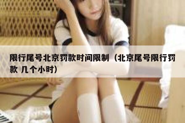 限行尾号北京罚款时间限制（北京尾号限行罚款 几个小时） 第1张