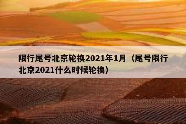 限行尾号北京轮换2021年1月（尾号限行北京2021什么时候轮换） 第1张