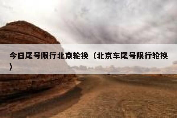 今日尾号限行北京轮换（北京车尾号限行轮换） 第1张