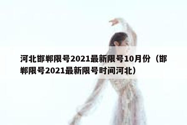 河北邯郸限号2021最新限号10月份（邯郸限号2021最新限号时间河北） 第1张