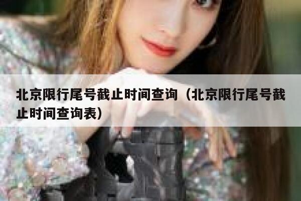 北京限行尾号截止时间查询（北京限行尾号截止时间查询表） 第1张
