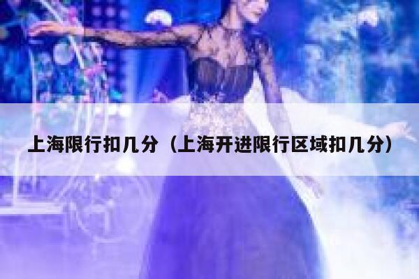 上海限行扣几分（上海开进限行区域扣几分） 第1张