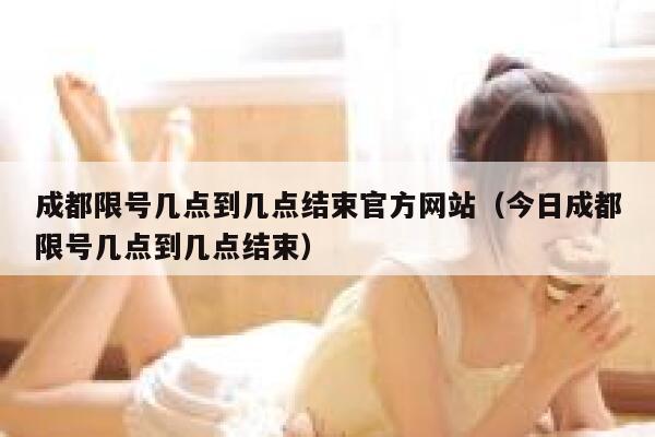 成都限号几点到几点结束官方网站（今日成都限号几点到几点结束） 第1张