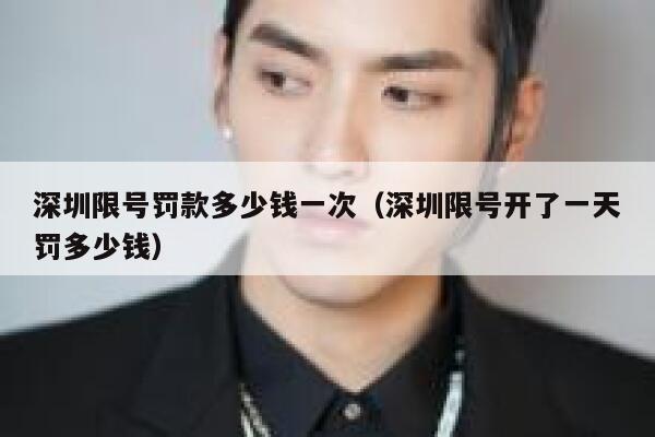 深圳限号罚款多少钱一次（深圳限号开了一天罚多少钱） 第1张
